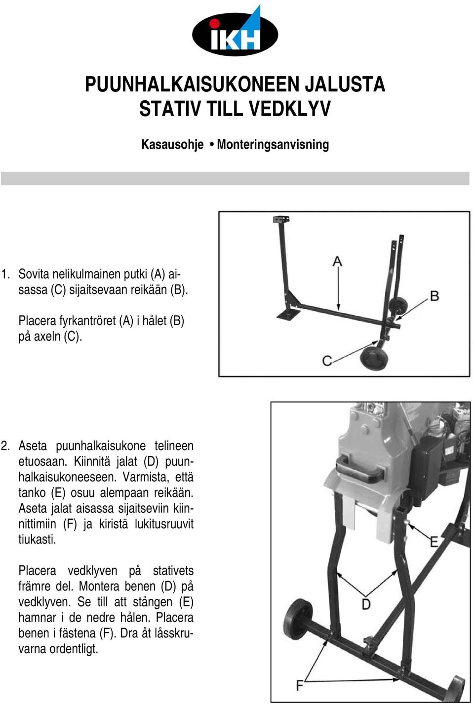 Varmista, että tanko (E) osuu alempaan reikään. Aseta jalat aisassa sijaitseviin kiinnittimiin (F) ja kiristä lukitusruuvit tiukasti.