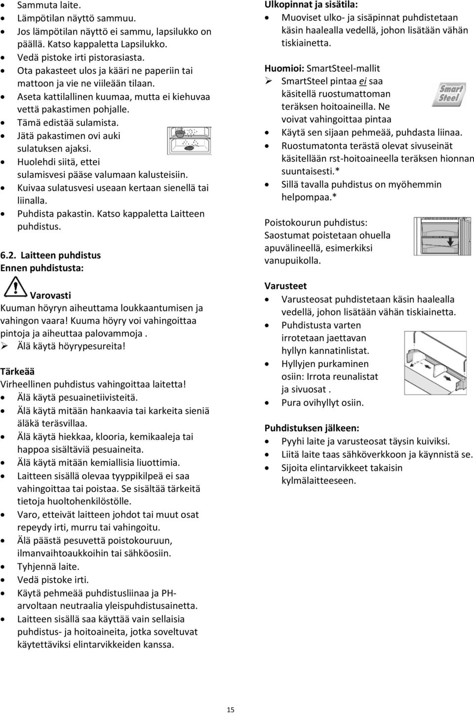 Jätä pakastimen ovi auki sulatuksen ajaksi. Huolehdi siitä, ettei sulamisvesi pääse valumaan kalusteisiin. Kuivaa sulatusvesi useaan kertaan sienellä tai liinalla. Puhdista pakastin.