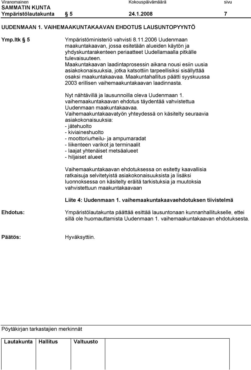 Maakuntakaavan laadintaprosessin aikana nousi esiin uusia asiakokonaisuuksia, jotka katsottiin tarpeellisiksi sisällyttää osaksi maakuntakaavaa.