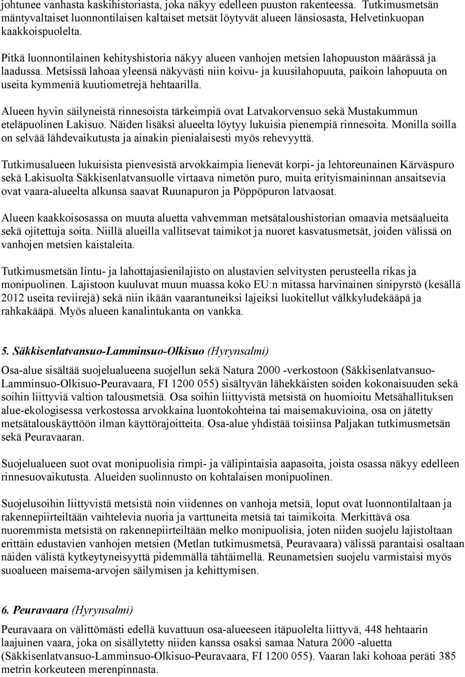 Pitkä luonnontilainen kehityshistoria näkyy alueen vanhojen metsien lahopuuston määrässä ja laadussa.