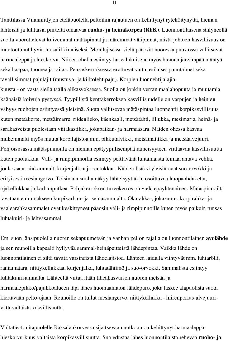 Monilajisessa vielä pääosin nuoressa puustossa vallitsevat harmaaleppä ja hieskoivu. Niiden ohella esiintyy harvalukuisena myös hieman järeämpää mäntyä sekä haapaa, tuomea ja raitaa.