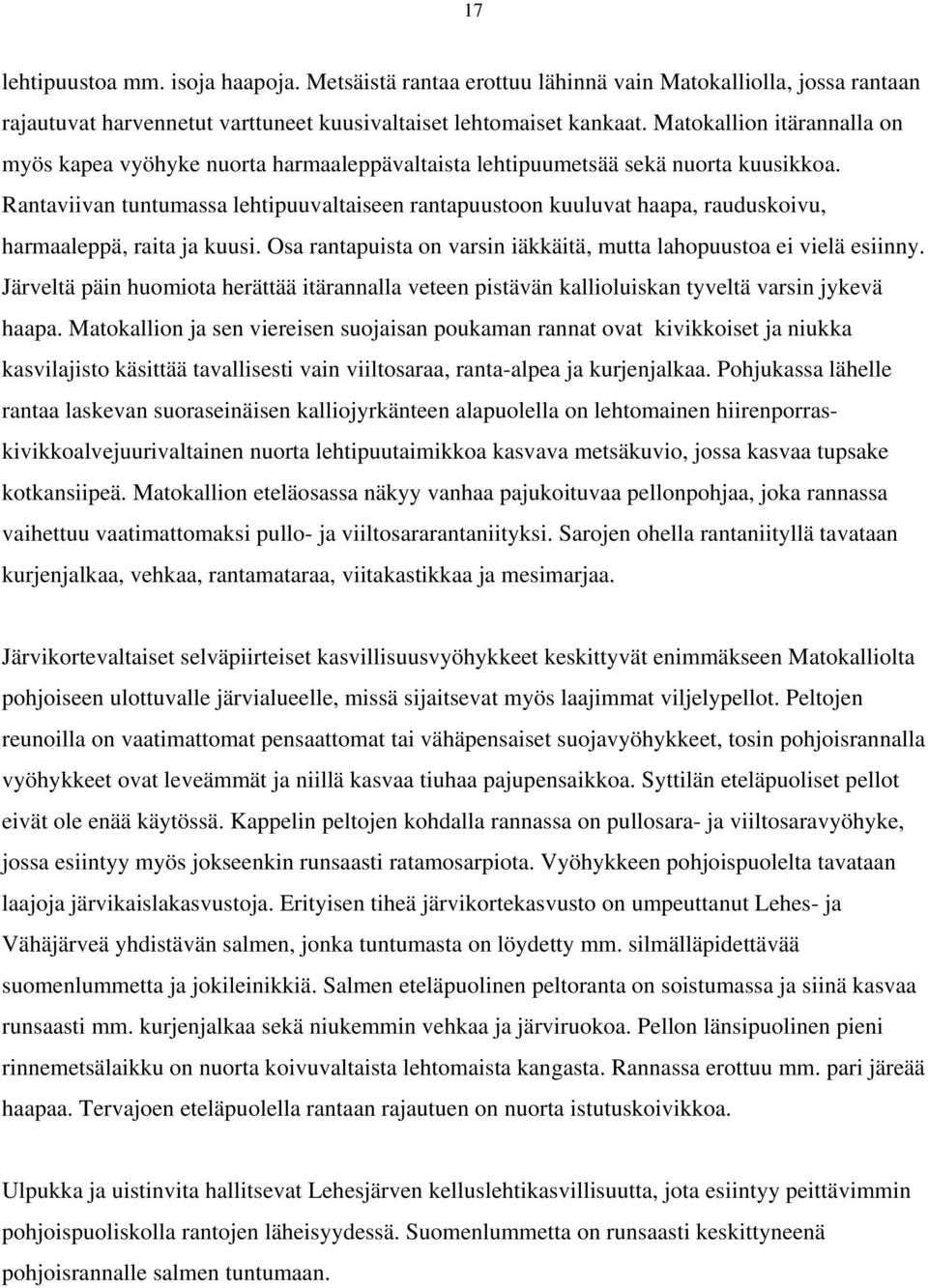 Rantaviivan tuntumassa lehtipuuvaltaiseen rantapuustoon kuuluvat haapa, rauduskoivu, harmaaleppä, raita ja kuusi. Osa rantapuista on varsin iäkkäitä, mutta lahopuustoa ei vielä esiinny.