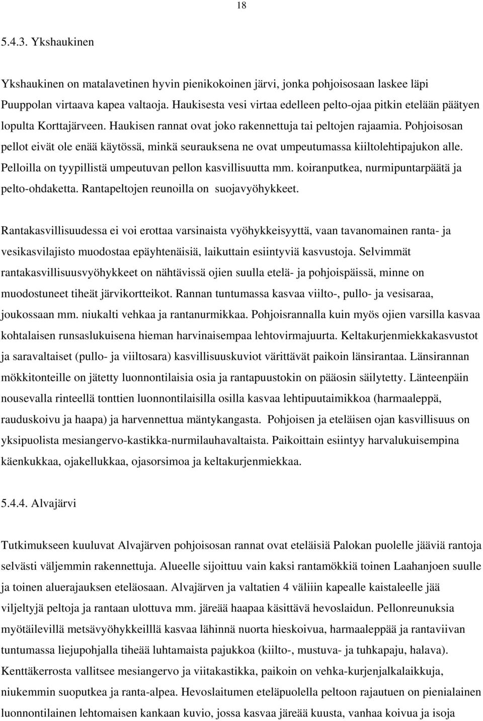 Pohjoisosan pellot eivät ole enää käytössä, minkä seurauksena ne ovat umpeutumassa kiiltolehtipajukon alle. Pelloilla on tyypillistä umpeutuvan pellon kasvillisuutta mm.