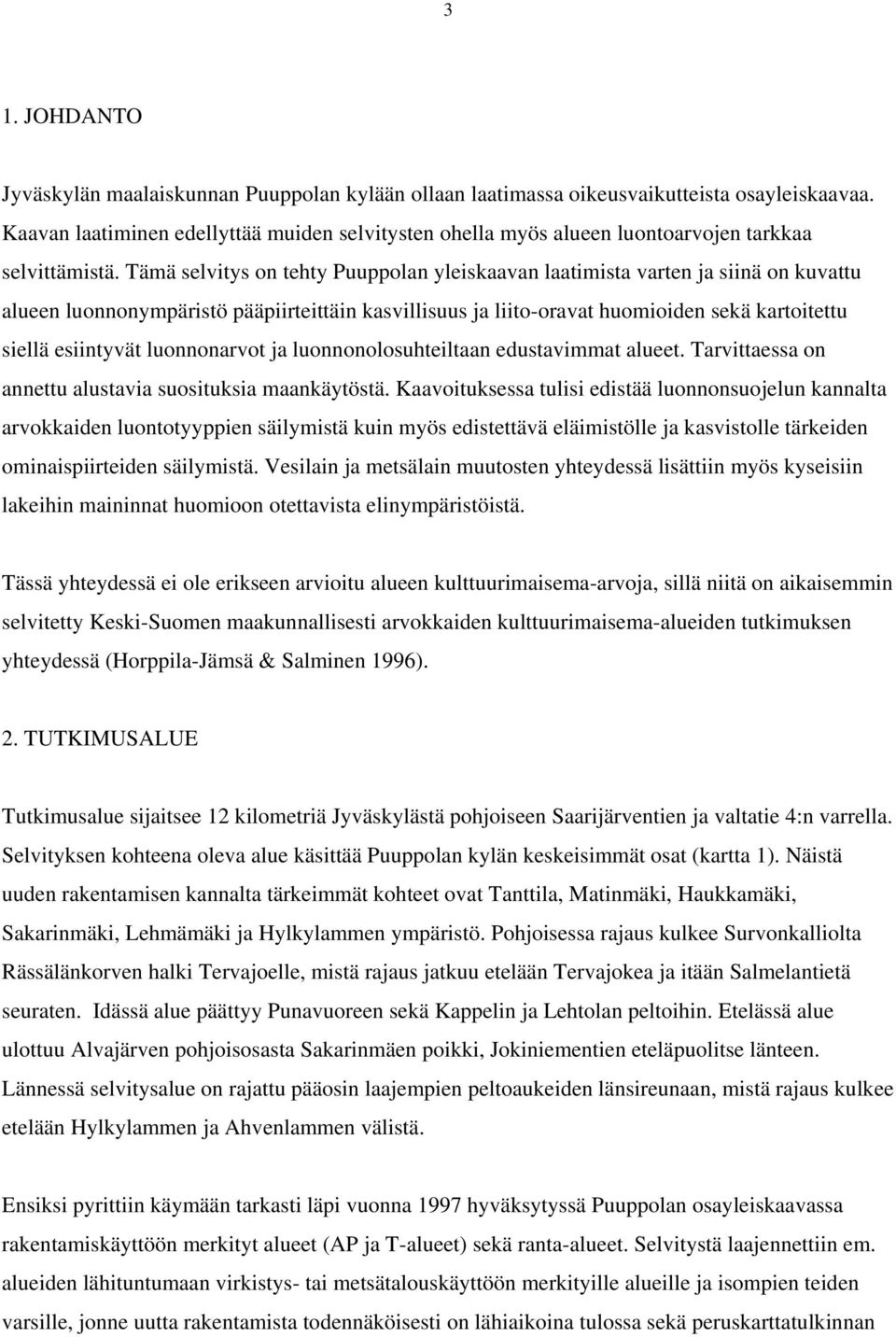 Tämä selvitys on tehty Puuppolan yleiskaavan laatimista varten ja siinä on kuvattu alueen luonnonympäristö pääpiirteittäin kasvillisuus ja liito-oravat huomioiden sekä kartoitettu siellä esiintyvät