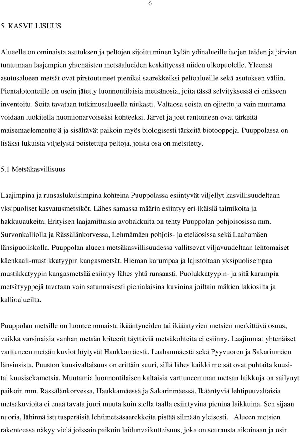 Pientalotonteille on usein jätetty luonnontilaisia metsänosia, joita tässä selvityksessä ei erikseen inventoitu. Soita tavataan tutkimusalueella niukasti.