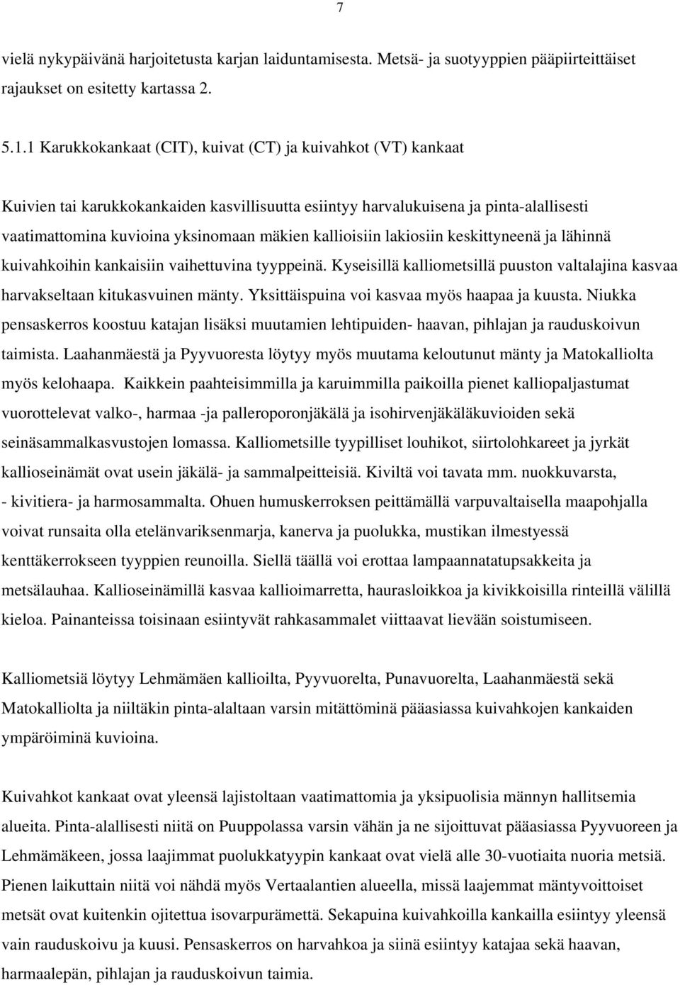 kallioisiin lakiosiin keskittyneenä ja lähinnä kuivahkoihin kankaisiin vaihettuvina tyyppeinä. Kyseisillä kalliometsillä puuston valtalajina kasvaa harvakseltaan kitukasvuinen mänty.