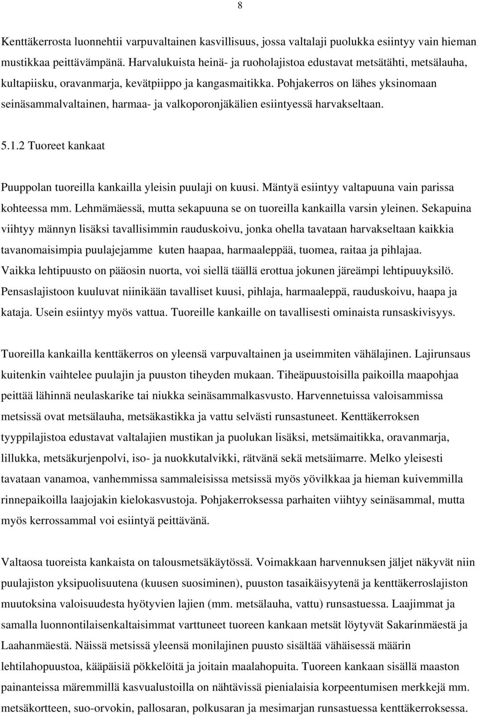 Pohjakerros on lähes yksinomaan seinäsammalvaltainen, harmaa- ja valkoporonjäkälien esiintyessä harvakseltaan. 5.1.2 Tuoreet kankaat Puuppolan tuoreilla kankailla yleisin puulaji on kuusi.