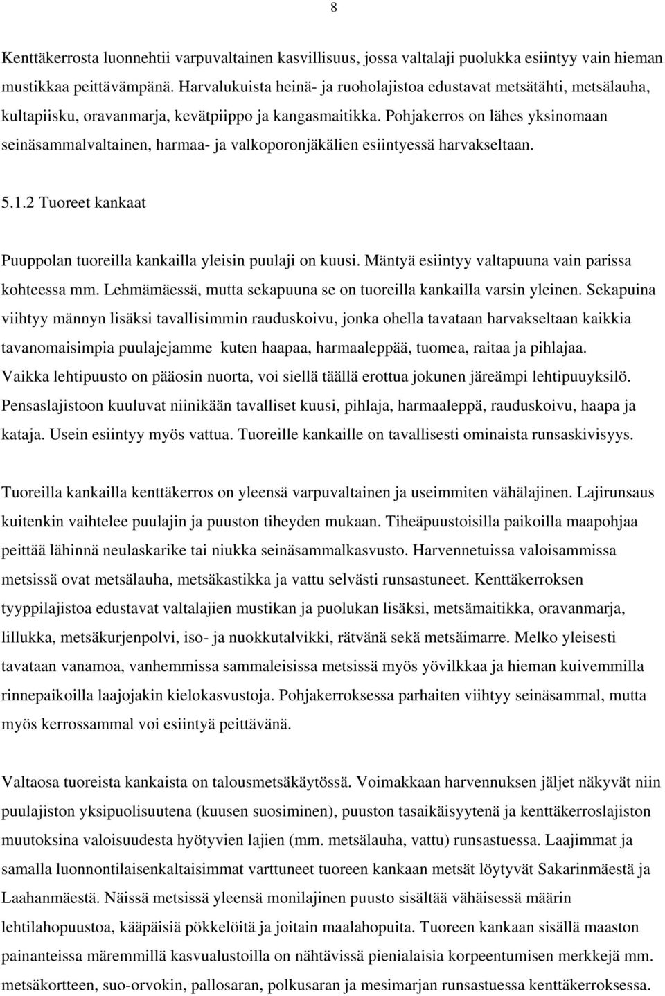 Pohjakerros on lähes yksinomaan seinäsammalvaltainen, harmaa- ja valkoporonjäkälien esiintyessä harvakseltaan. 5.1.2 Tuoreet kankaat Puuppolan tuoreilla kankailla yleisin puulaji on kuusi.