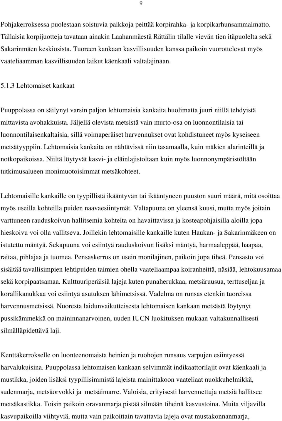 Tuoreen kankaan kasvillisuuden kanssa paikoin vuorottelevat myös vaateliaamman kasvillisuuden laikut käenkaali valtalajinaan. 5.1.