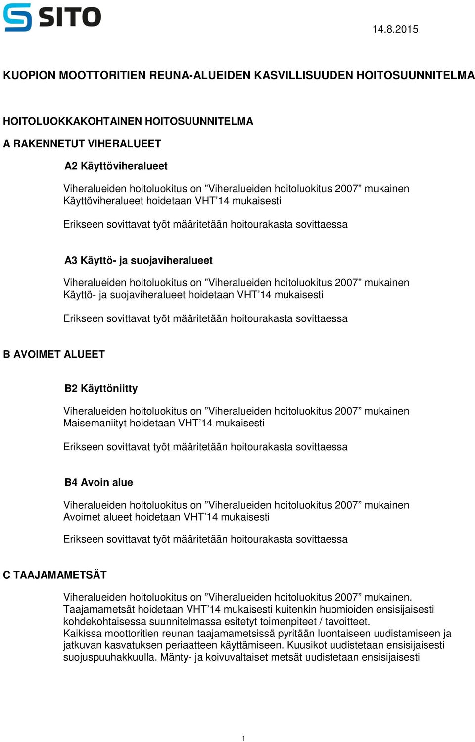 hoitoluokitus on Viheralueiden hoitoluokitus 2007 mukainen Käyttö- ja suojaviheralueet hoidetaan VHT 14 mukaisesti Erikseen sovittavat työt määritetään hoitourakasta sovittaessa B AVOIMET ALUEET B2