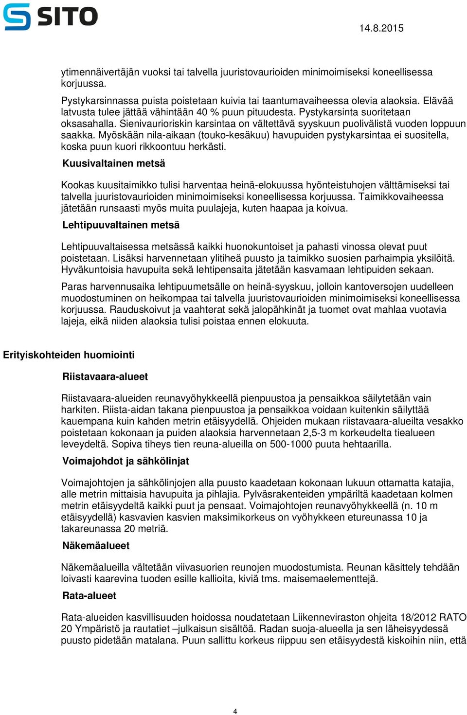 Myöskään nila-aikaan (touko-kesäkuu) havupuiden pystykarsintaa ei suositella, koska puun kuori rikkoontuu herkästi.