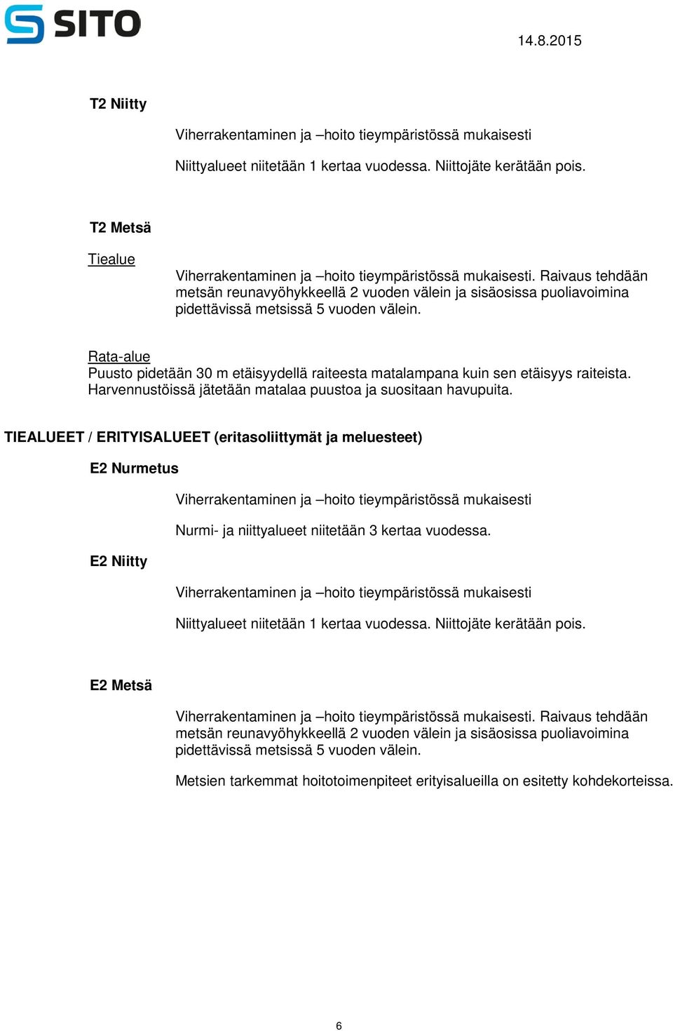 Rata-alue Puusto pidetään 30 m etäisyydellä raiteesta matalampana kuin sen etäisyys raiteista. Harvennustöissä jätetään matalaa puustoa ja suositaan havupuita.