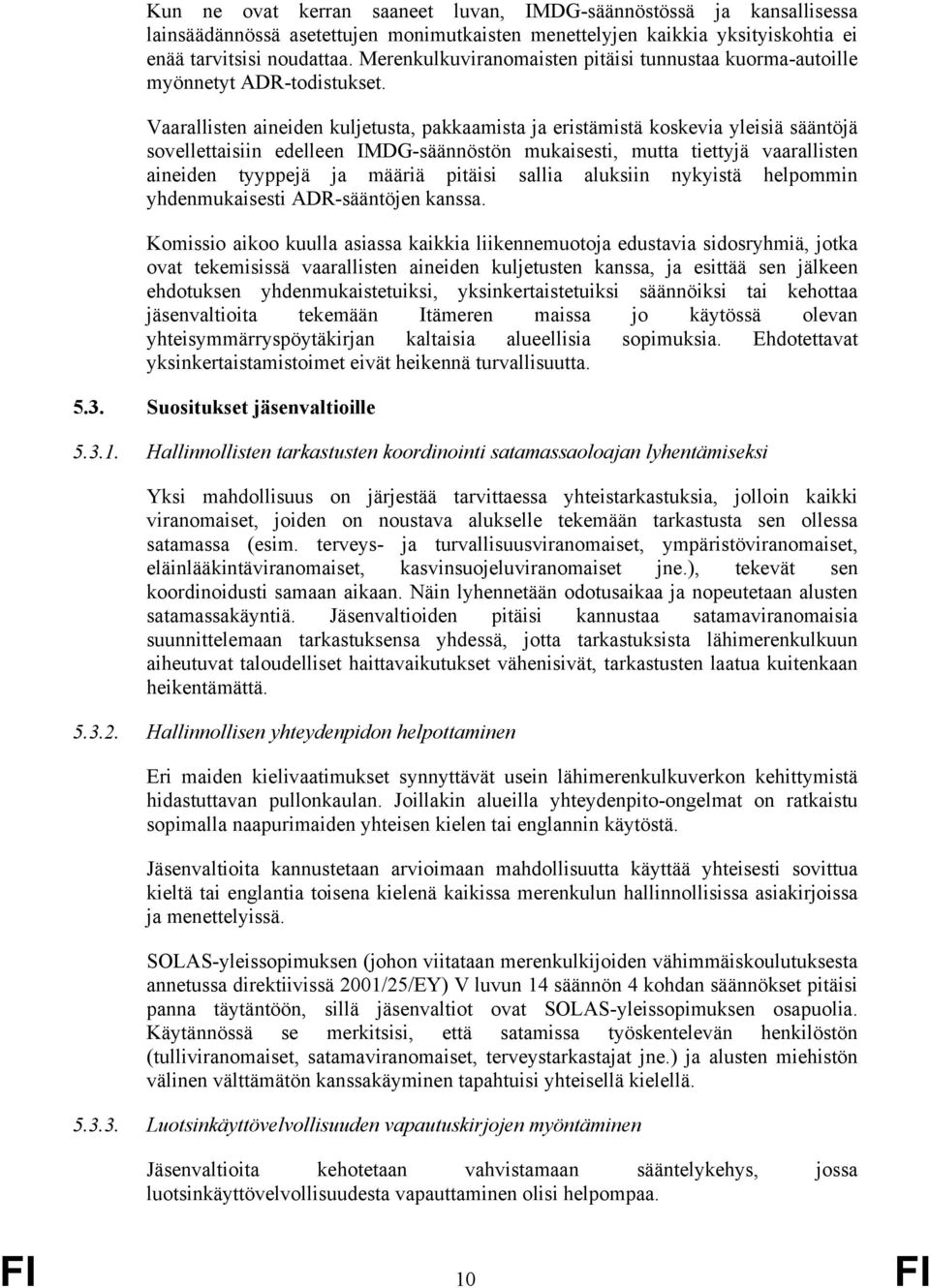 Vaarallisten aineiden kuljetusta, pakkaamista ja eristämistä koskevia yleisiä sääntöjä sovellettaisiin edelleen IMDG-säännöstön mukaisesti, mutta tiettyjä vaarallisten aineiden tyyppejä ja määriä