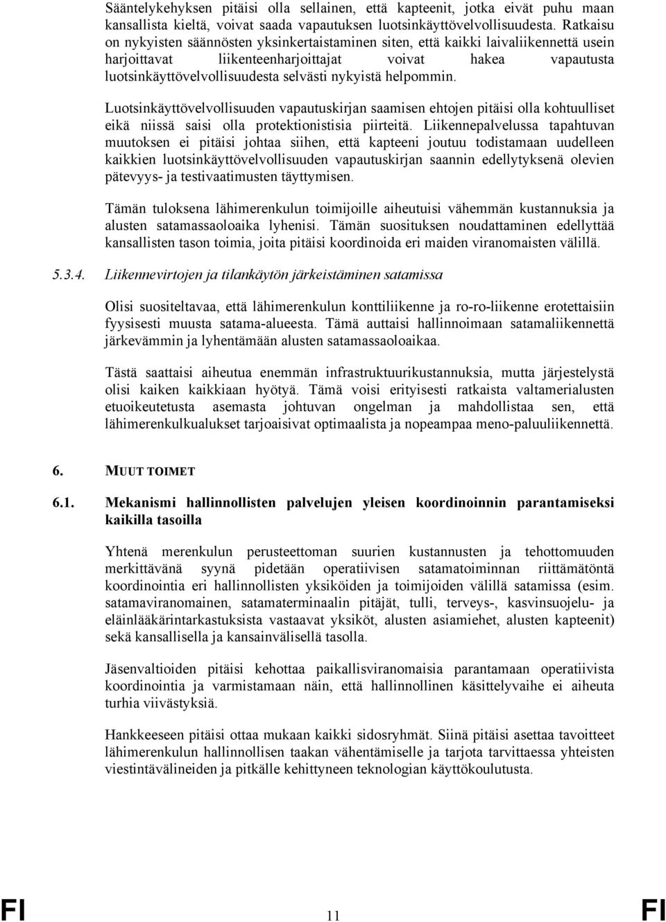 nykyistä helpommin. Luotsinkäyttövelvollisuuden vapautuskirjan saamisen ehtojen pitäisi olla kohtuulliset eikä niissä saisi olla protektionistisia piirteitä.