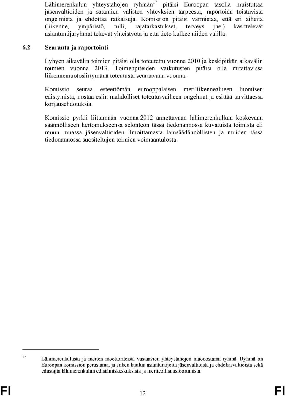 Seuranta ja raportointi Lyhyen aikavälin toimien pitäisi olla toteutettu vuonna 2010 ja keskipitkän aikavälin toimien vuonna 2013.