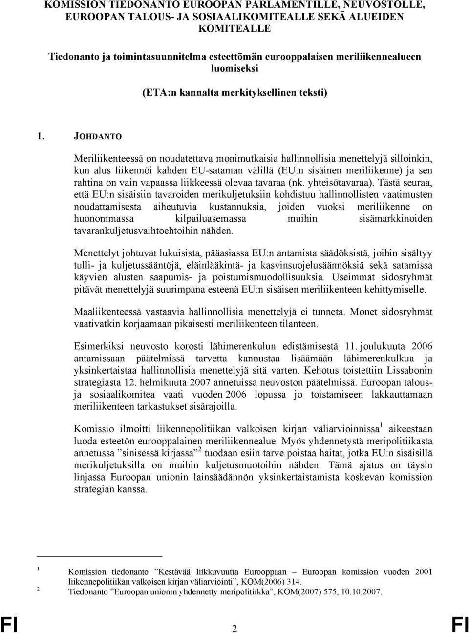 JOHDANTO Meriliikenteessä on noudatettava monimutkaisia hallinnollisia menettelyjä silloinkin, kun alus liikennöi kahden EU-sataman välillä (EU:n sisäinen meriliikenne) ja sen rahtina on vain