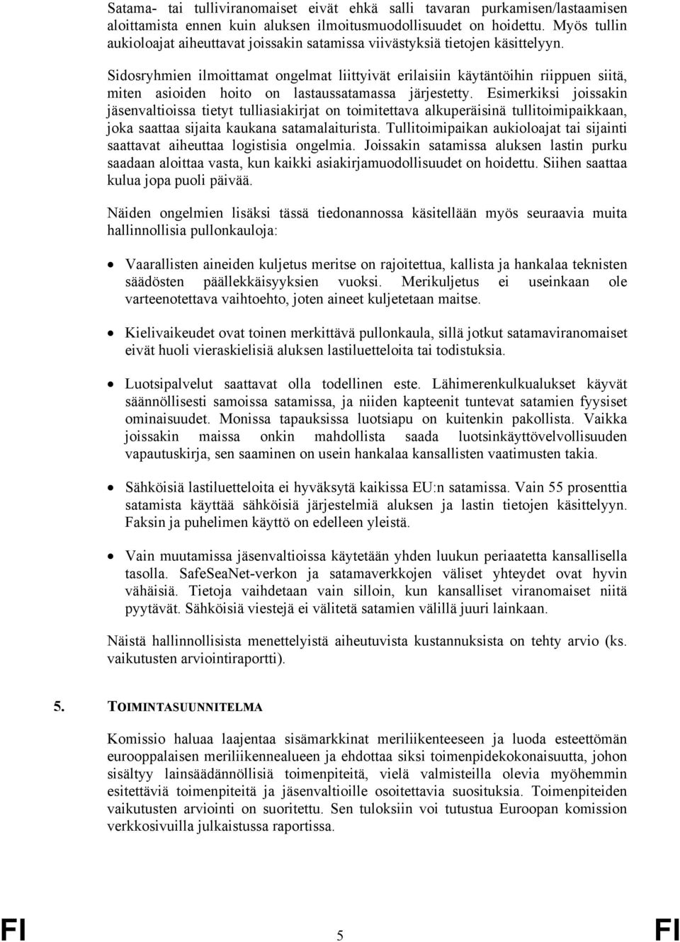 Sidosryhmien ilmoittamat ongelmat liittyivät erilaisiin käytäntöihin riippuen siitä, miten asioiden hoito on lastaussatamassa järjestetty.