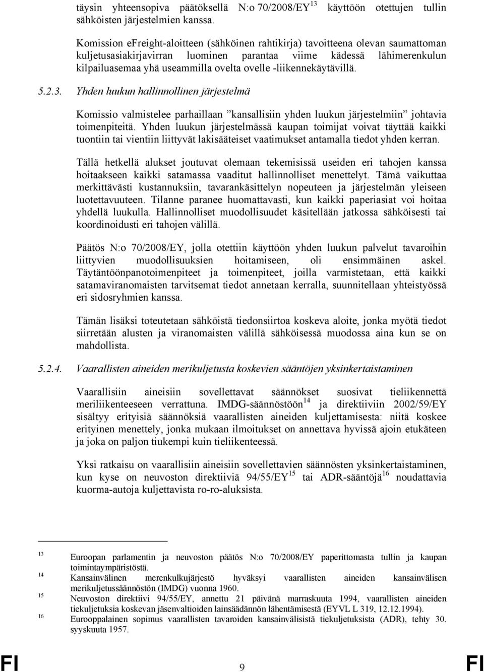 useammilla ovelta ovelle -liikennekäytävillä. 5.2.3. Yhden luukun hallinnollinen järjestelmä Komissio valmistelee parhaillaan kansallisiin yhden luukun järjestelmiin johtavia toimenpiteitä.