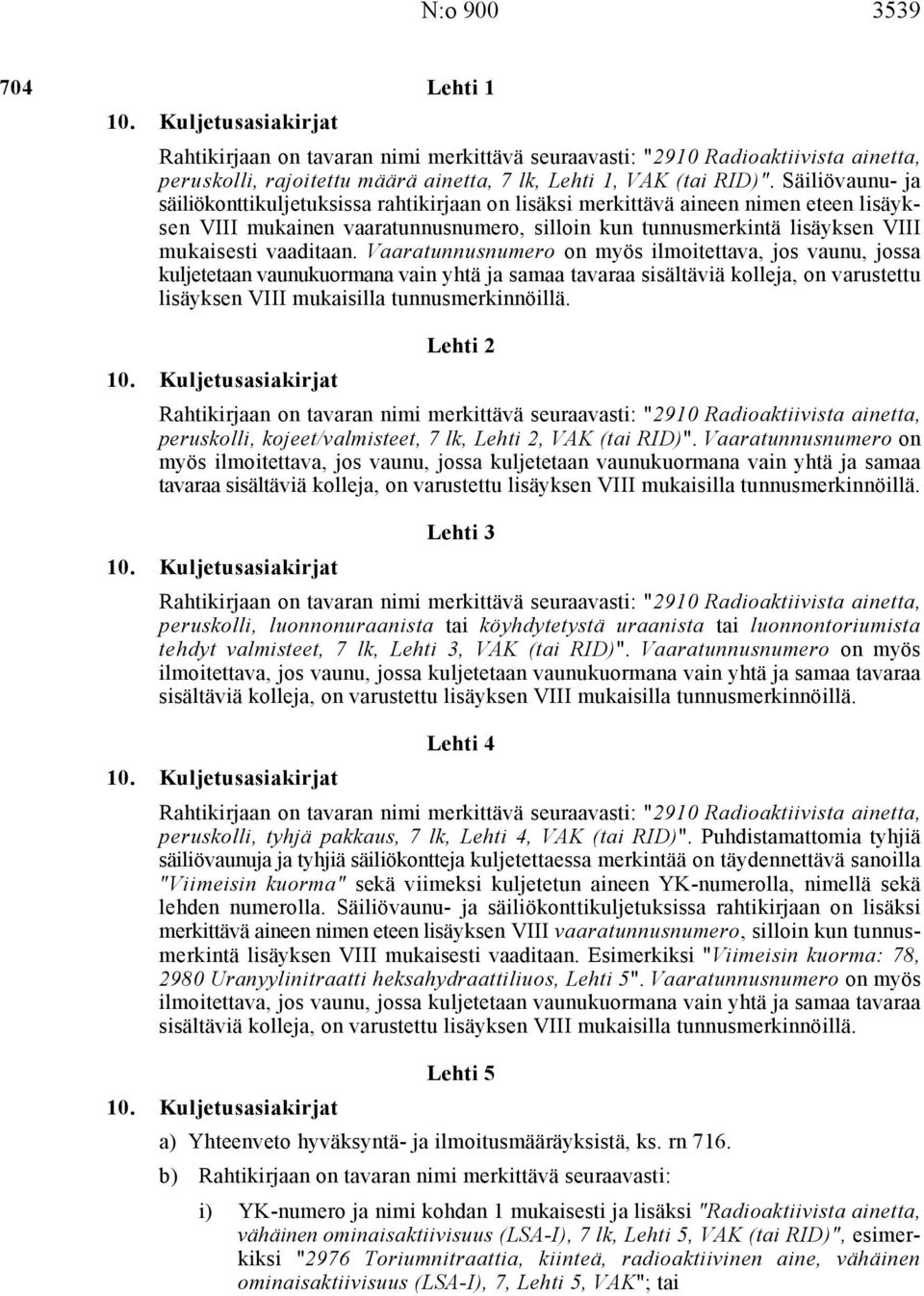 vaaditaan. Vaaratunnusnumero on myös ilmoitettava, jos vaunu, jossa kuljetetaan vaunukuormana vain yhtä ja samaa tavaraa sisältäviä kolleja, on varustettu lisäyksen VIII mukaisilla tunnusmerkinnöillä.