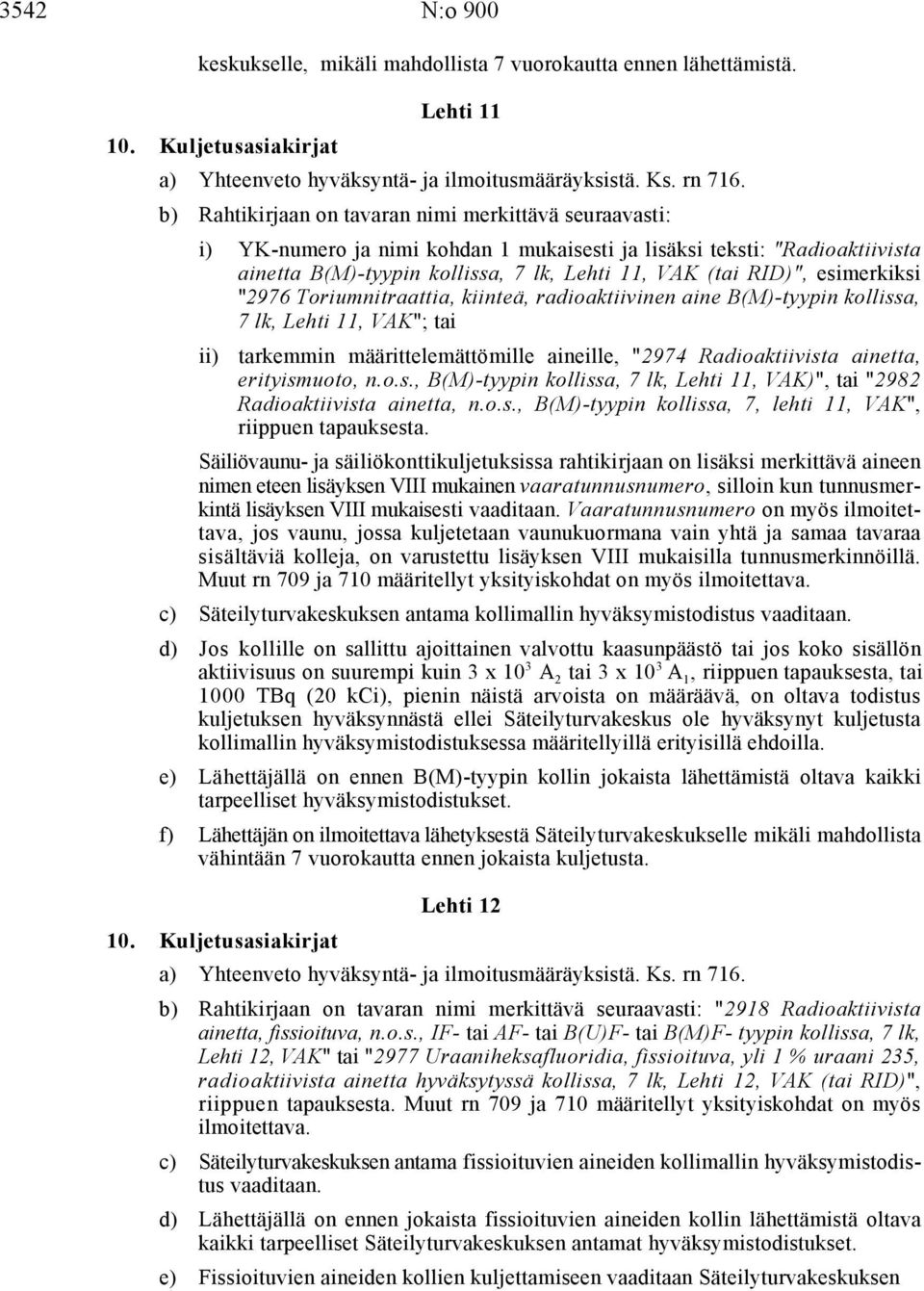 aine B(M)-tyypin kollissa, 7 lk, Lehti 11, VAK"; tai tarkemmin määrittelemättömille aineille, "2974 Radioaktiivista ainetta, erityismuoto, n.o.s., B(M)-tyypin kollissa, 7 lk, Lehti 11, VAK)", tai "2982 Radioaktiivista ainetta, n.