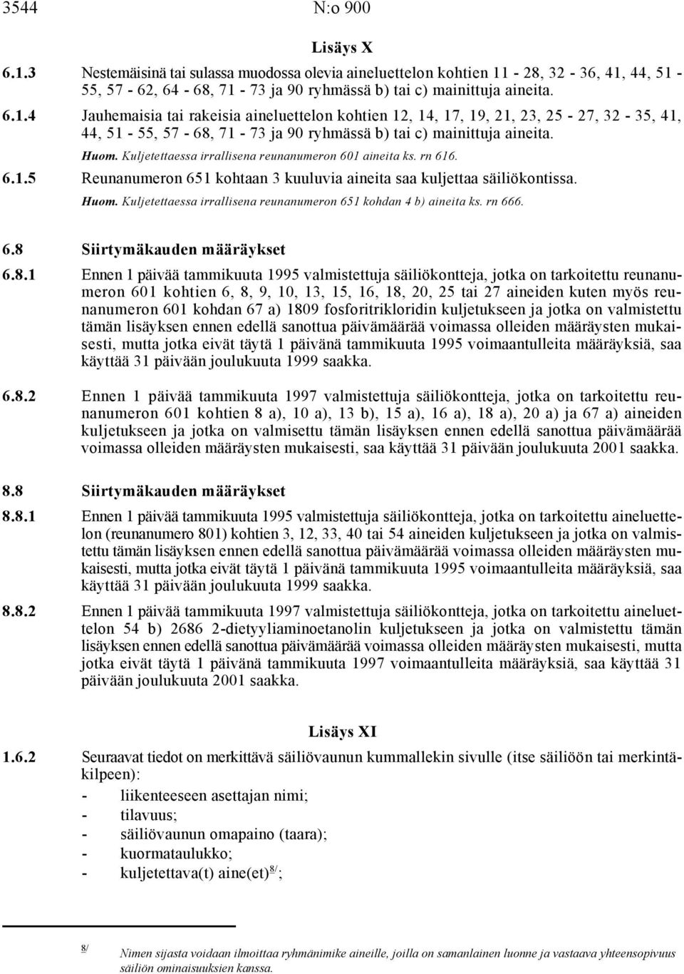 Kuljetettaessa irrallisena reunanumeron 651 kohdan 4 b) aineita ks. rn 666. 6.8 