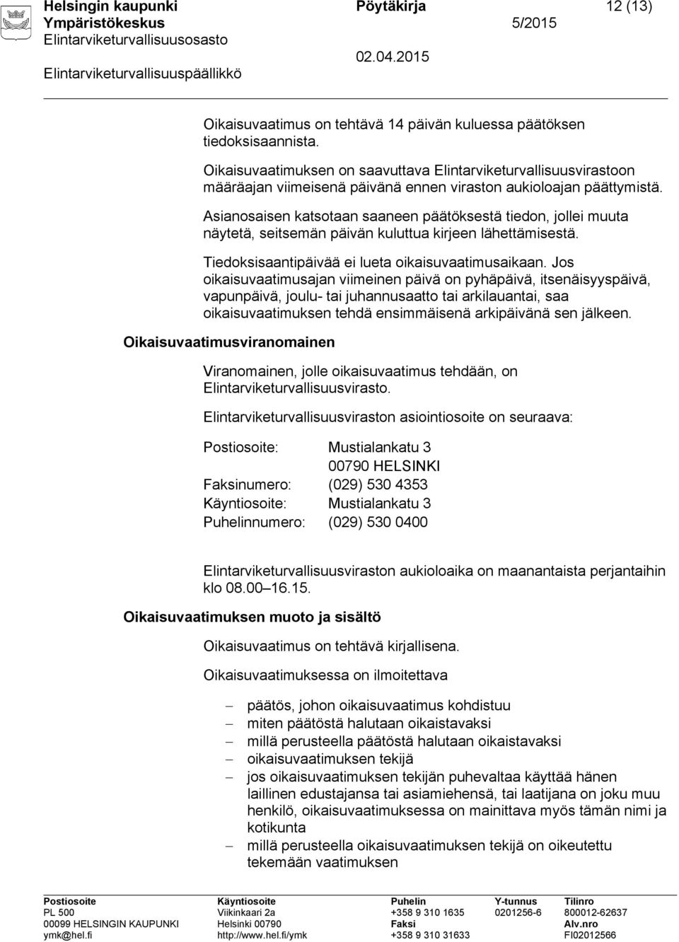 Asianosaisen katsotaan saaneen päätöksestä tiedon, jollei muuta näytetä, seitsemän päivän kuluttua kirjeen lähettämisestä. Tiedoksisaantipäivää ei lueta oikaisuvaatimusaikaan.