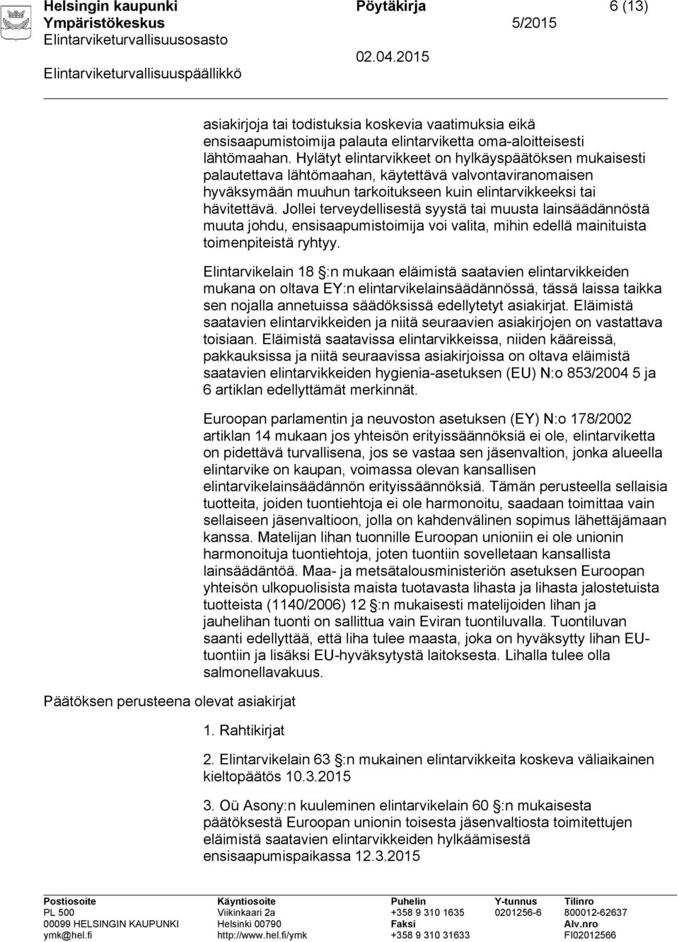 Jollei terveydellisestä syystä tai muusta lainsäädännöstä muuta johdu, ensisaapumistoimija voi valita, mihin edellä mainituista toimenpiteistä ryhtyy.