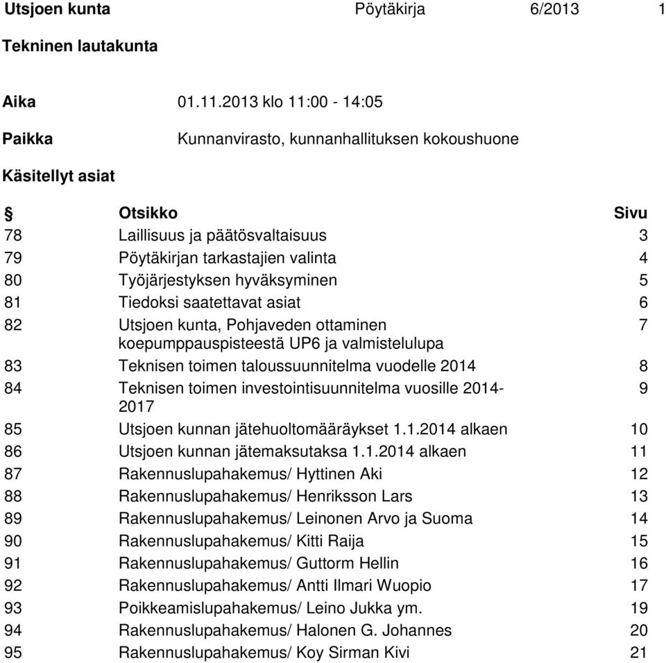 hyväksyminen 5 81 Tiedoksi saatettavat asiat 6 82 Utsjoen kunta, Pohjaveden ottaminen 7 koepumppauspisteestä UP6 ja valmistelulupa 83 Teknisen toimen taloussuunnitelma vuodelle 2014 8 84 Teknisen