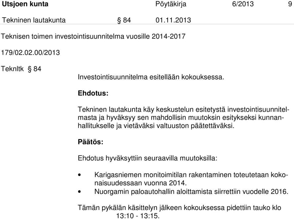 Ehdotus: Tekninen lautakunta käy keskustelun esitetystä investointisuunnitelmasta ja hyväksyy sen mahdollisin muutoksin esitykseksi kunnanhallitukselle ja vietäväksi