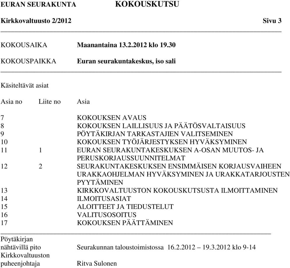 KOKOUKSEN TYÖJÄRJESTYKSEN HYVÄKSYMINEN 11 1 EURAN SEURAKUNTAKESKUKSEN A-OSAN MUUTOS- JA PERUSKORJAUSSUUNNITELMAT 12 2 SEURAKUNTAKESKUKSEN ENSIMMÄISEN KORJAUSVAIHEEN URAKKAOHJELMAN