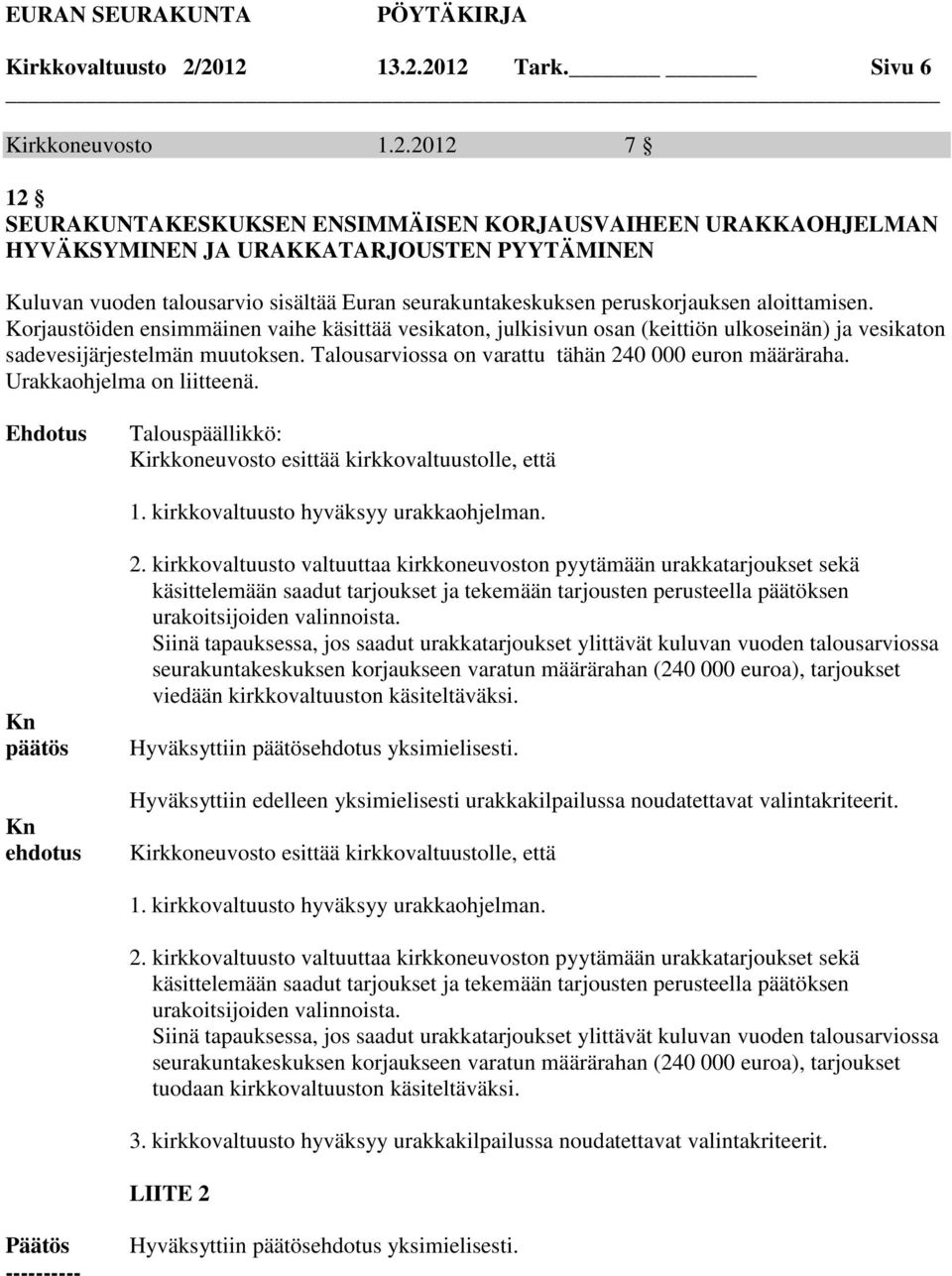 Euran seurakuntakeskuksen peruskorjauksen aloittamisen. Korjaustöiden ensimmäinen vaihe käsittää vesikaton, julkisivun osan (keittiön ulkoseinän) ja vesikaton sadevesijärjestelmän muutoksen.