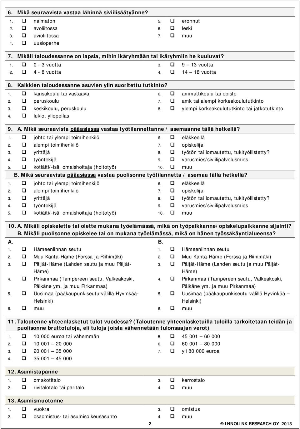 ammattikoulu tai opisto 2. peruskoulu 7. amk tai alempi korkeakoulututkinto 3. keskikoulu, peruskoulu 8. ylempi korkeakoulututkinto tai jatkotutkinto 4. lukio, ylioppilas 9. A.