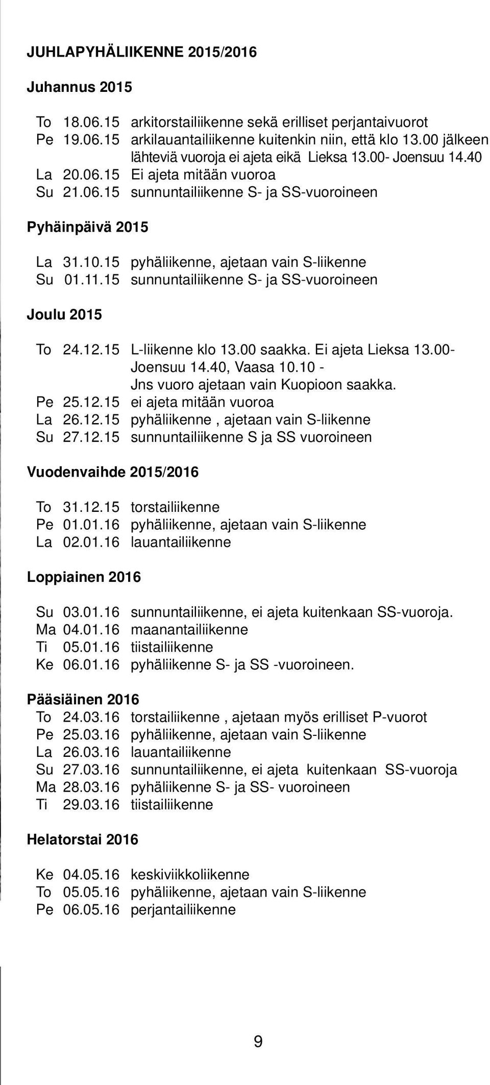 15 pyhäiikenne, ajetaan vain S-iikenne Su 01.11.15 sunnuntaiiikenne S- ja SS-vuoroineen Jouu 2015 o 24.12.15 L-iikenne ko 13.00 saakka. Ei ajeta Lieksa 13.00- Joensuu 14.40, Vaasa 10.