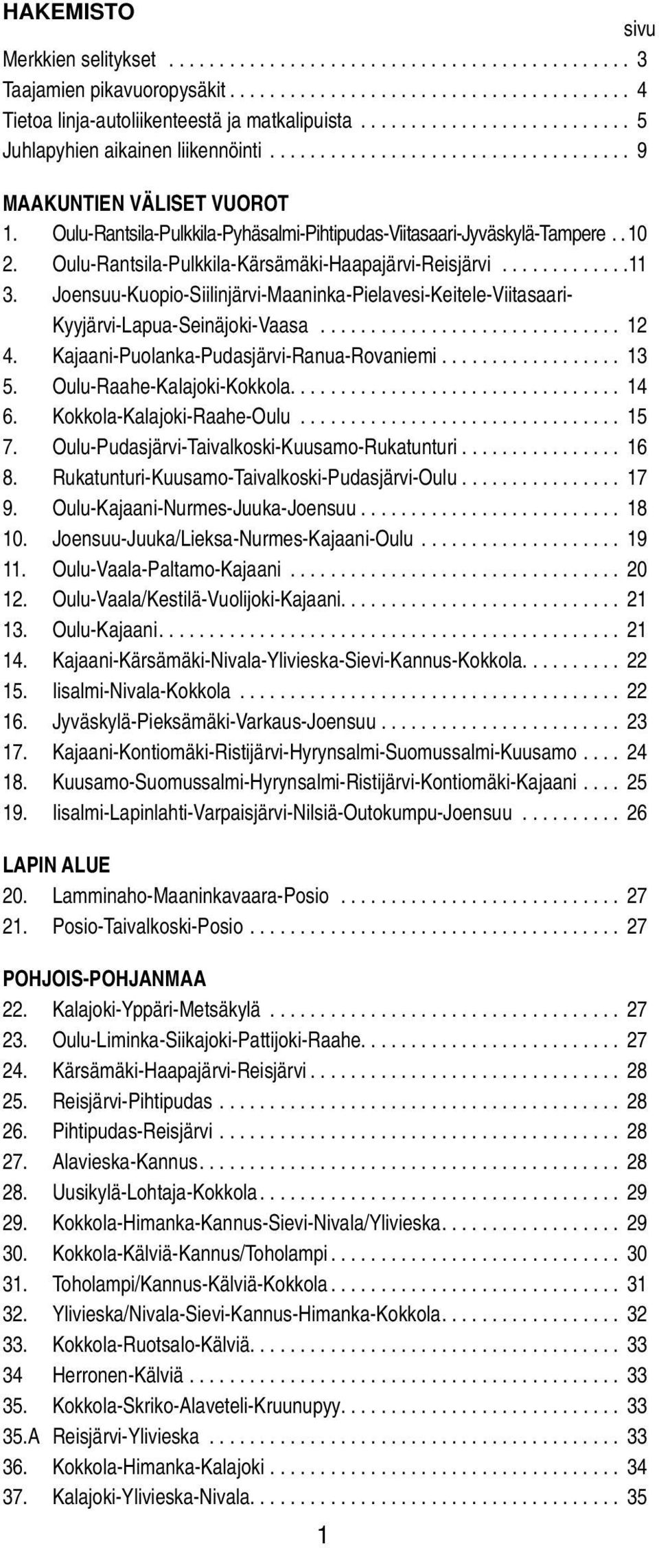 Ouu-Rantsia-Pukkia-Kärsämäki-Haapajärvi-Reisjärvi.............11 3. Joensuu-Kuopio-Siiinjärvi-Maaninka-Pieavesi-Keitee-Viitasaari- Kyyjärvi-Lapua-Seinäjoki-Vaasa.............................. 12 4.