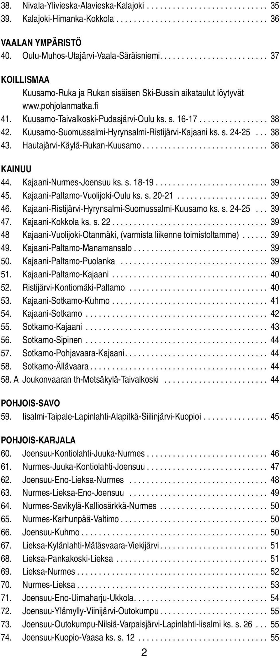 Kuusamo-Suomussami-Hyrynsami-Ristijärvi-Kajaani ks. s. 24-25... 38 43. Hautajärvi-Käyä-Rukan-Kuusamo............................. 38 KANUU 44. Kajaani-Nurmes-Joensuu ks. s. 18-19.......................... 39 45.