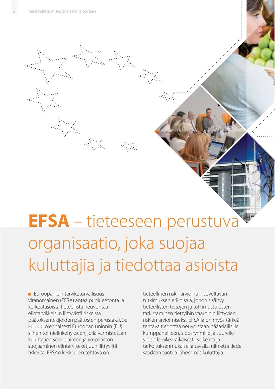 Se kuuluu olennaisesti Euroopan unionin (EU) siihen toimielinkehykseen, jolla varmistetaan kuluttajien sekä eläinten ja ympäristön suojaaminen elintarvikeketjuun liittyviltä riskeiltä.