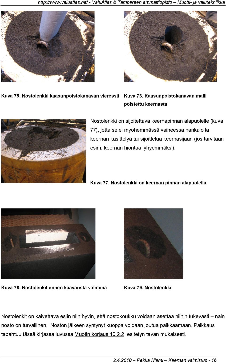 sijoittelua keernasijaan (jos tarvitaan esim. keernan hiontaa lyhyemmäksi). Kuva 77. Nostolenkki on keernan pinnan alapuolella Kuva 78. Nostolenkit ennen kaavausta valmiina Kuva 79.