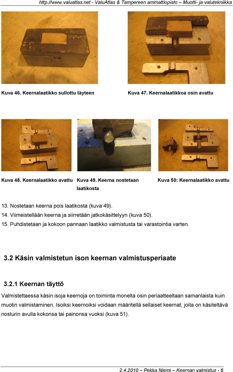 Puhdistetaan ja kokoon pannaan laatikko valmistusta tai varastointia varten. 3.2 