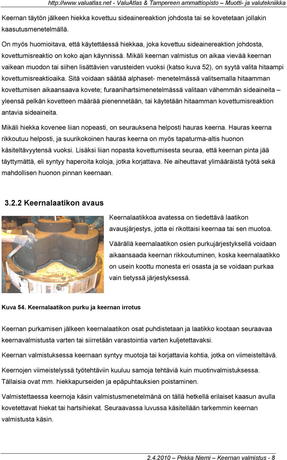 Mikäli keernan valmistus on aikaa vievää keernan vaikean muodon tai siihen lisättävien varusteiden vuoksi (katso kuva 52), on syytä valita hitaampi kovettumisreaktioaika.