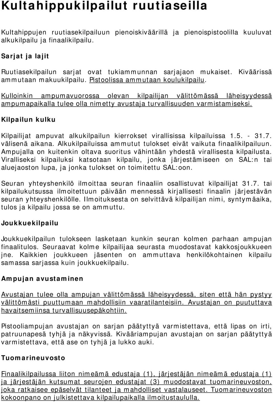 Kulloinkin ampumavuorossa olevan kilpailijan välittömässä läheisyydessä ampumapaikalla tulee olla nimetty avustaja turvallisuuden varmistamiseksi.