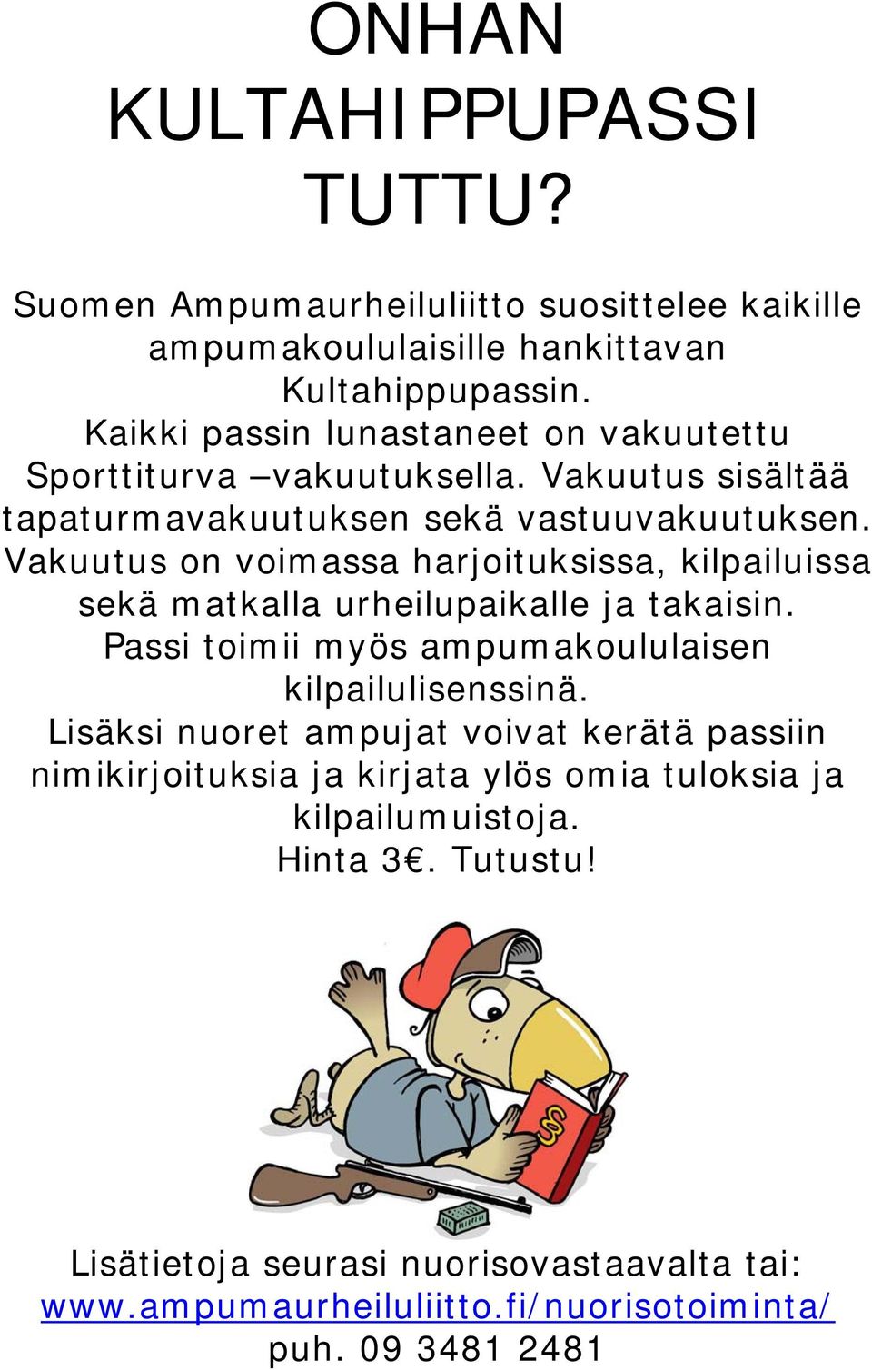 Vakuutus on voimassa harjoituksissa, kilpailuissa sekä matkalla urheilupaikalle ja takaisin. Passi toimii myös ampumakoululaisen kilpailulisenssinä.