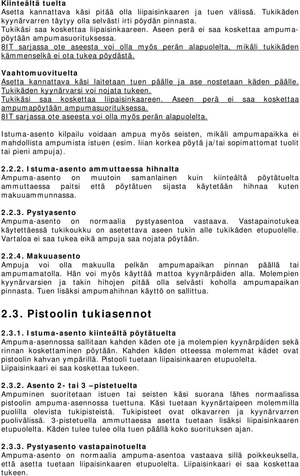 Vaahtomuovituelta Asetta kannattava käsi laitetaan tuen päälle ja ase nostetaan käden päälle. Tukikäden kyynärvarsi voi nojata tukeen. Tukikäsi saa koskettaa liipaisinkaareen.