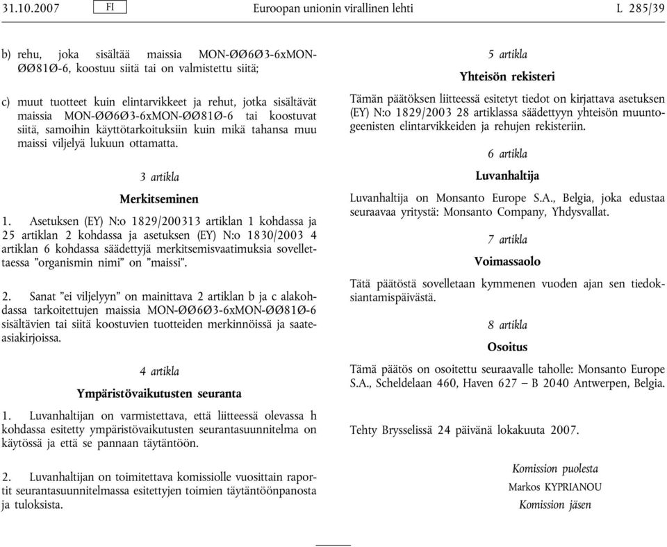 sisältävät maissia MON-ØØ6Ø3-6xMON-ØØ81Ø-6 tai koostuvat siitä, samoihin käyttötarkoituksiin kuin mikä tahansa muu maissi viljelyä lukuun ottamatta. 3 artikla Merkitseminen 1.