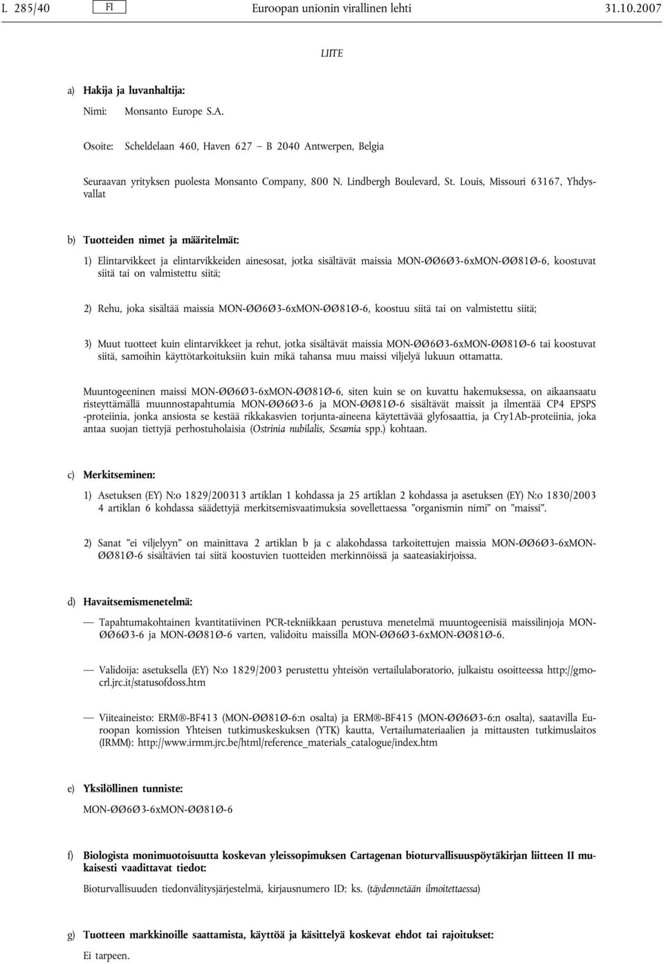 Louis, Missouri 63167, Yhdysvallat b) Tuotteiden nimet ja määritelmät: 1) Elintarvikkeet ja elintarvikkeiden ainesosat, jotka sisältävät maissia MON-ØØ6Ø3-6xMON-ØØ81Ø-6, koostuvat siitä tai on