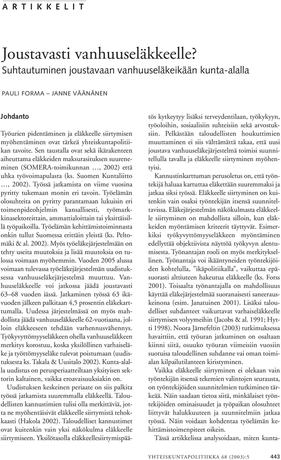 Sen taustalla ovat sekä ikärakenteen aiheuttama eläkkeiden maksurasituksen suureneminen (SOMERA-toimikunnan, 2002) että uhka työvoimapulasta (ks. Suomen Kuntaliitto, 2002).