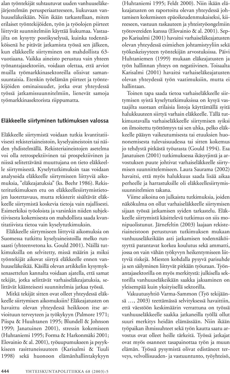 Vastaajilta on kysytty postikyselyssä, kuinka todennäköisenä he pitävät jatkamista työssä sen jälkeen, kun eläkkeelle siirtyminen on mahdollista 63- vuotiaana.