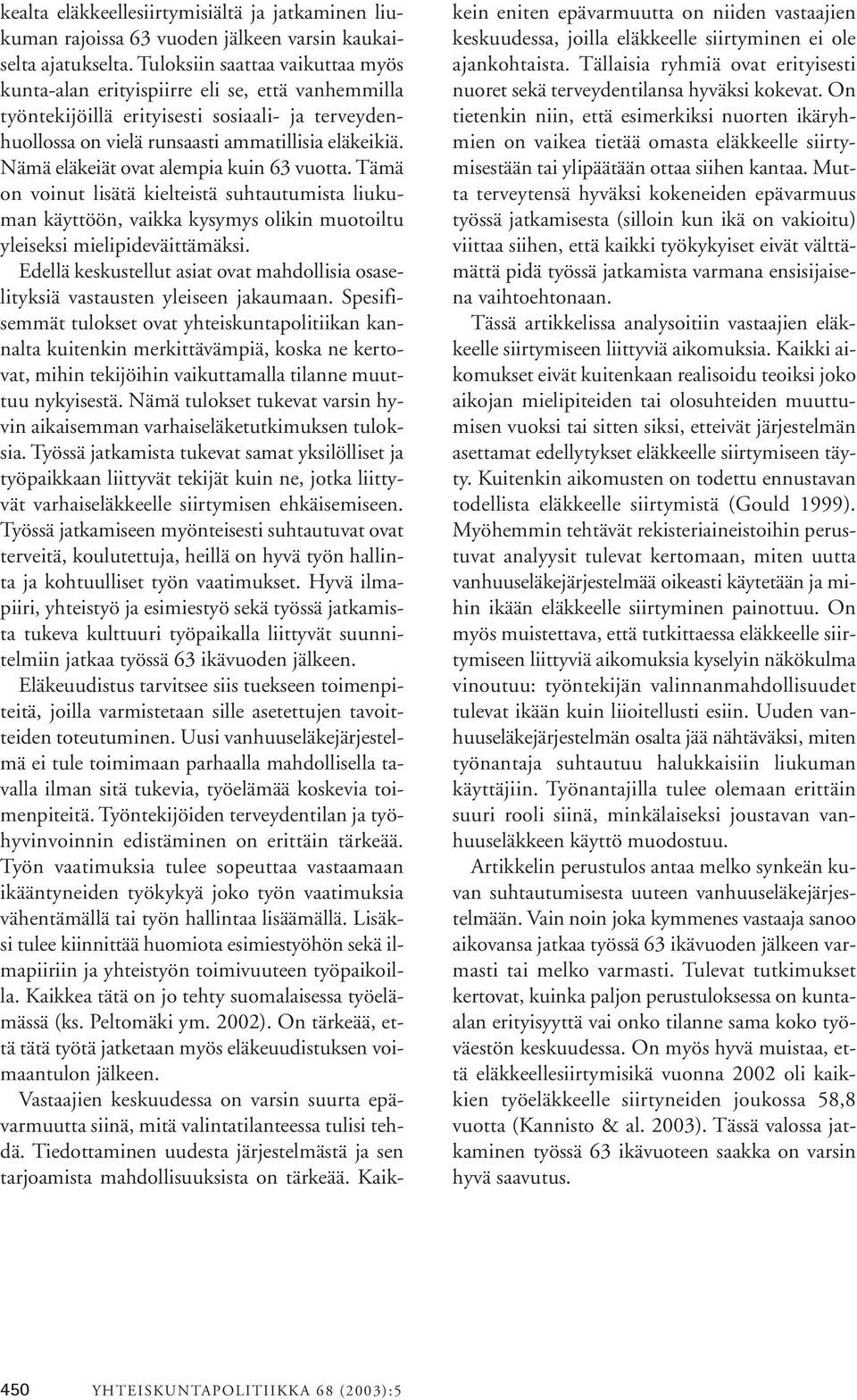 Nämä eläkeiät ovat alempia kuin 63 vuotta. Tämä on voinut lisätä kielteistä suhtautumista liukuman käyttöön, vaikka kysymys olikin muotoiltu yleiseksi mielipideväittämäksi.