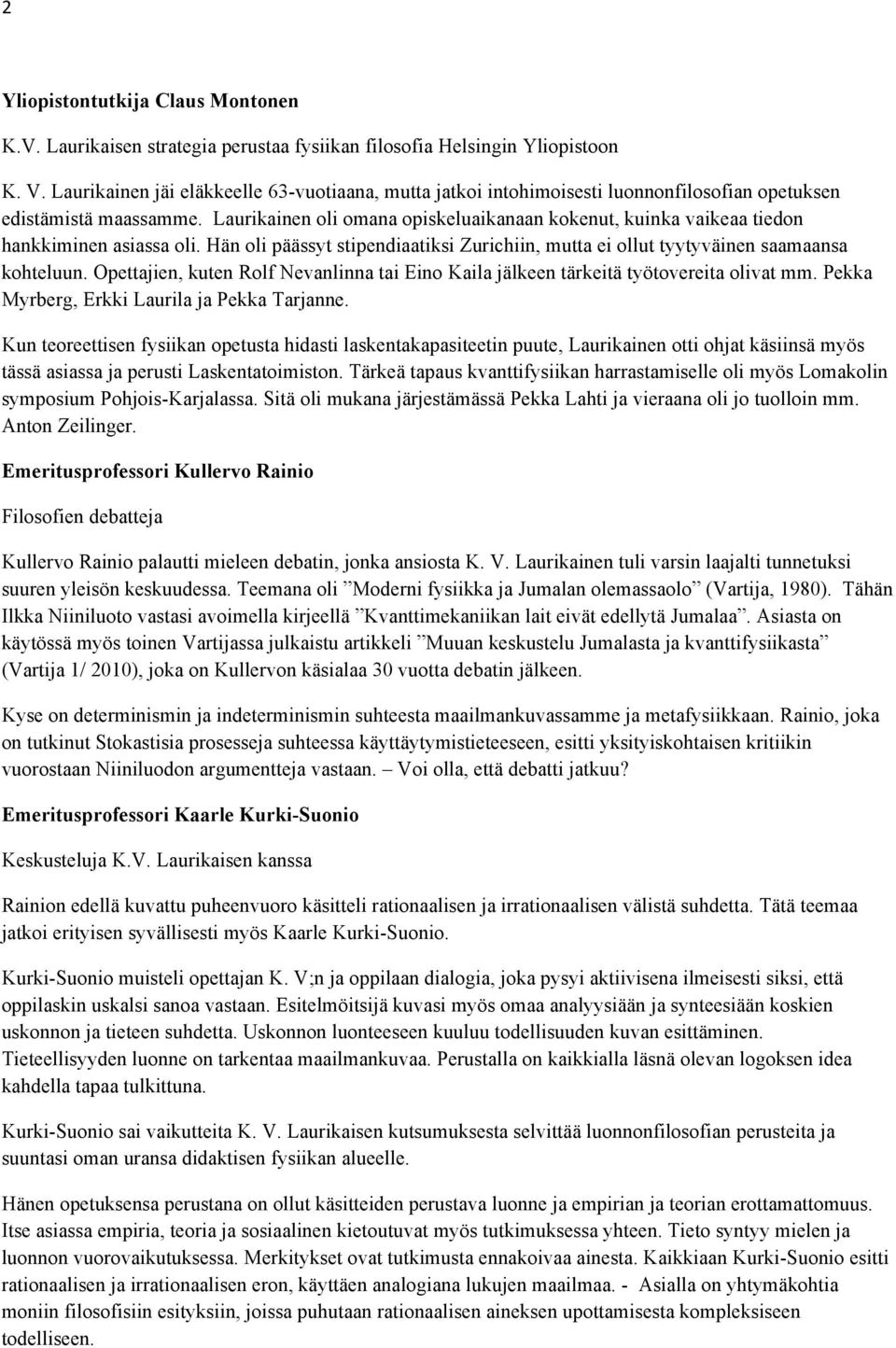 Laurikainen oli omana opiskeluaikanaan kokenut, kuinka vaikeaa tiedon hankkiminen asiassa oli. Hän oli päässyt stipendiaatiksi Zurichiin, mutta ei ollut tyytyväinen saamaansa kohteluun.