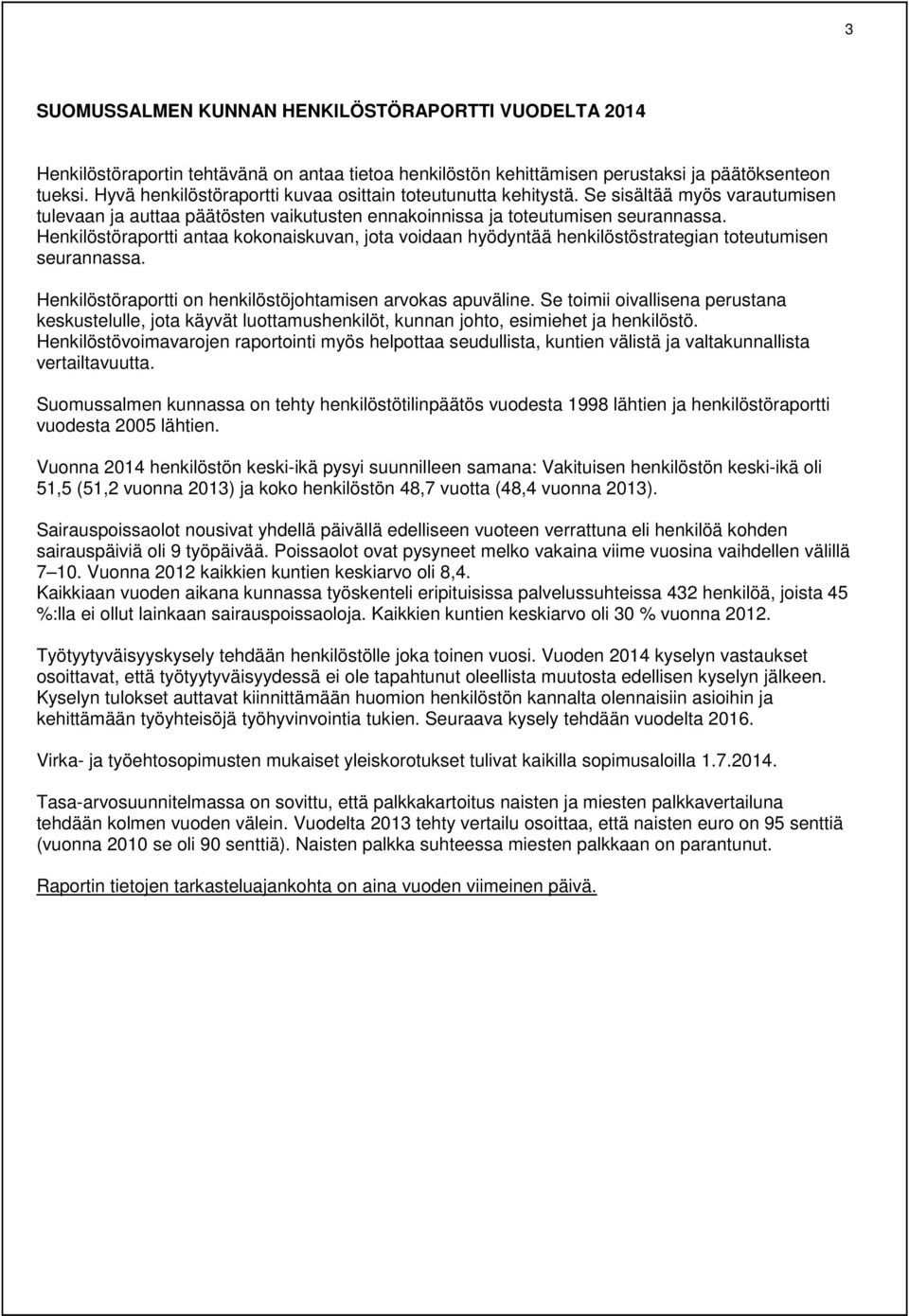 Henkilöstöraportti antaa kokonaiskuvan, jota voidaan hyödyntää henkilöstöstrategian toteutumisen seurannassa. Henkilöstöraportti on henkilöstöjohtamisen arvokas apuväline.