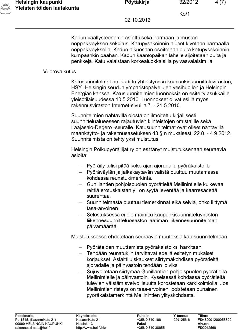 Katusuunnitelmat on laadittu yhteistyössä kaupunkisuunnitteluviraston, HSY -Helsingin seudun ympäristöpalvelujen vesihuollon ja Helsingin Energian kanssa.